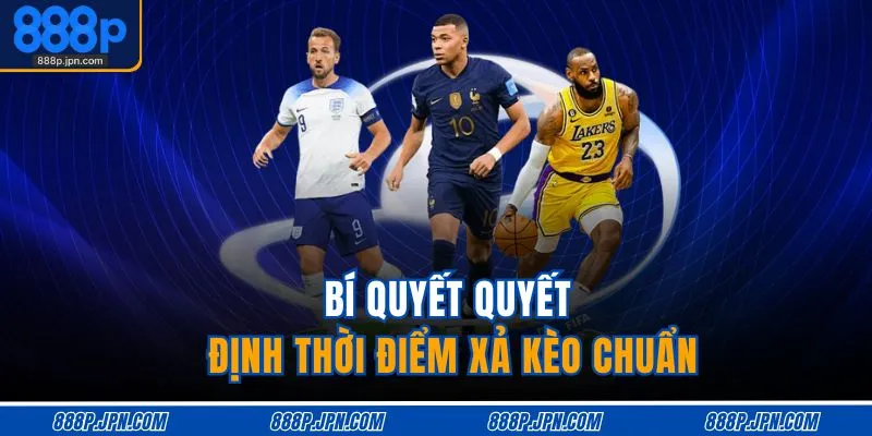 Bí quyết quyết định thời điểm xả kèo chuẩn