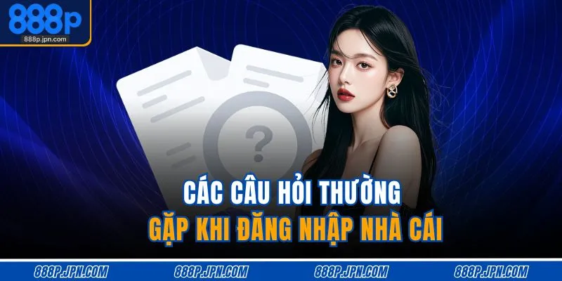 Câu Hỏi Thường Gặp 1 Các câu hỏi thường gặp khi đăng nhập nhà cái