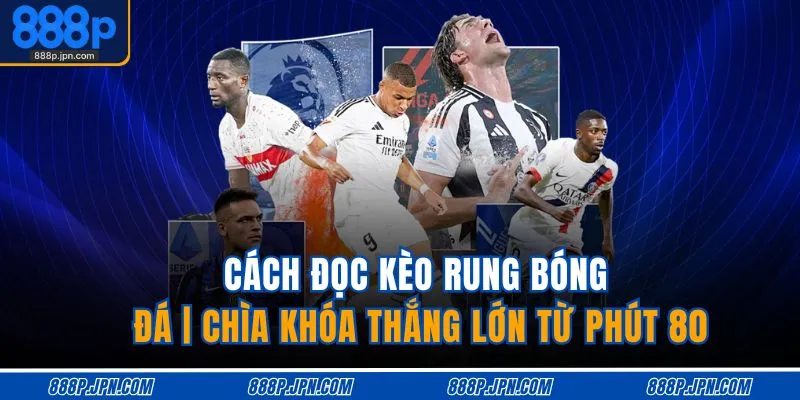 cach-doc-keo-rung-bong-da-chia-khoa-thang-lon-tu-phut-80