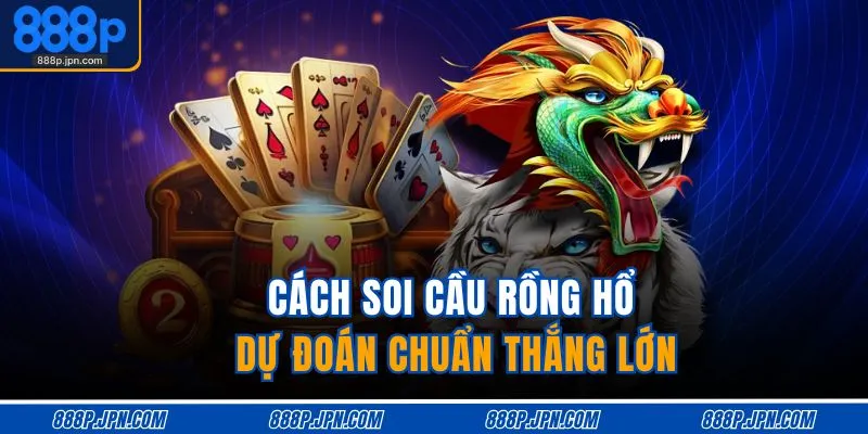 cach-soi-cau-rong-ho-du-doan-chuan-thang-lon