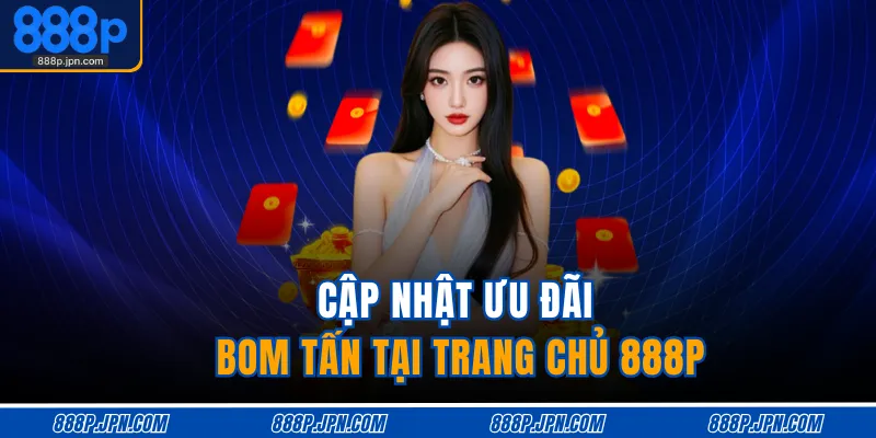 Cập nhật ưu đãi bom tấn tại trang chủ 888P