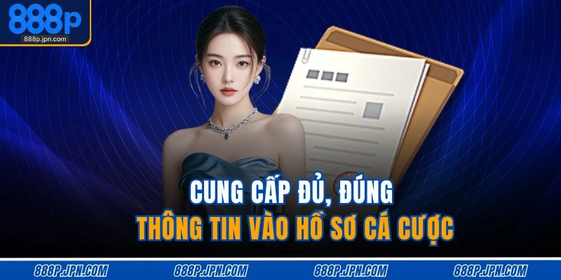 Cung cấp đủ, đúng thông tin vào hồ sơ cá cược