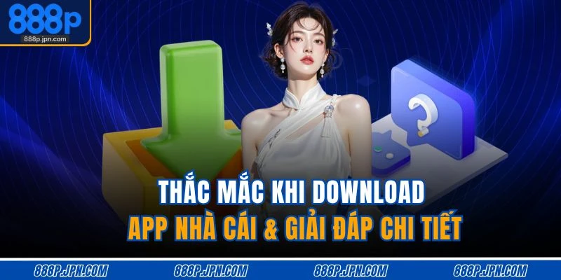 Tải App 888P 4 Thắc mắc khi download app nhà cái & giải đáp chi tiết