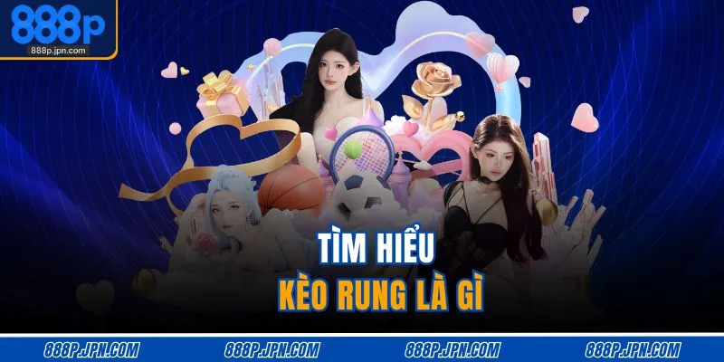 Tìm hiểu kèo rung là gì