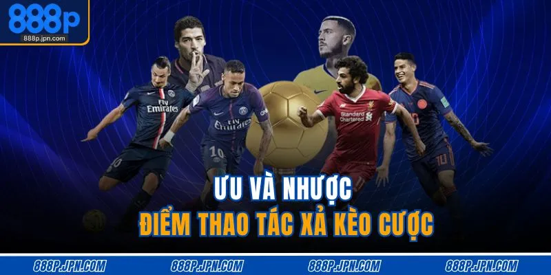 Ưu và nhược điểm thao tác xả kèo cược
